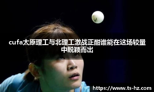 cufa太原理工与北理工激战正酣谁能在这场较量中脱颖而出