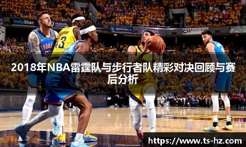 2018年NBA雷霆队与步行者队精彩对决回顾与赛后分析